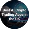 Best AI Crypto Trading Apps in the UK